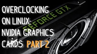Linux Overclocking: Nvidia Graphics Cards Part 2