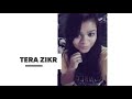 Tera zikr | cover by nirali patel Whatsapp Status Video Download Free