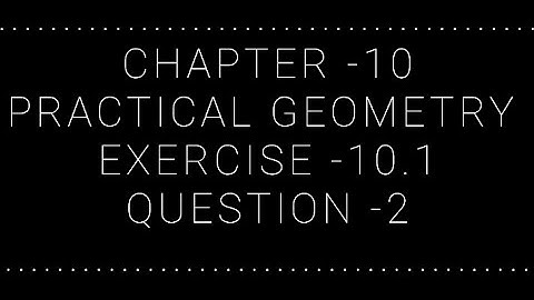 NCERT CLASS 7 CHAPTER -10 PRACTICAL GEOMETRY EXERCISE -10.1 QUESTION -2