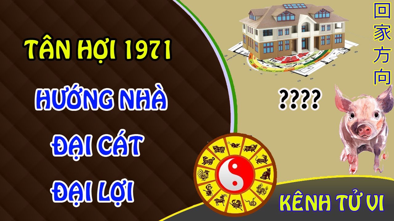 Hướng nhà đại cát đại lợi dành cho những người Tân Hợi 1971