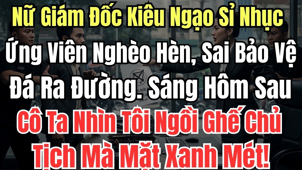 Nữ Giám Đốc Kiêu Ngạo Sỉ Nhục Ứng Viên Nghèo Hèn, Sai Bảo Vệ Đá Ra Đường. Sáng Hôm Sau: Cô Ta Nhìn