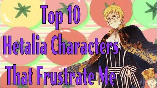 My Top Ten Most Annoying Hetalia Characters