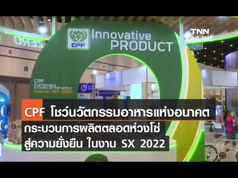 CPF โชว์นวัตกรรมอาหารแห่งอนาคต-กระบวนการผลิตตลอดห่วงโซ่สู่ความยั่งยืน ในงาน SX 2022