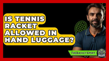 Is Tennis Racket Allowed In Hand Luggage? - The Racket Xpert
