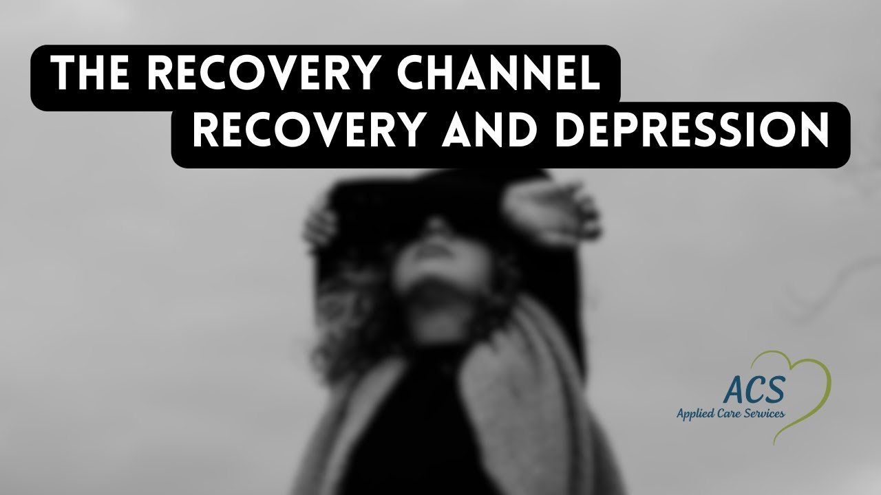 Recovery Channel Recovery and Depression | The Recovery Channel | Applied Care Services ...