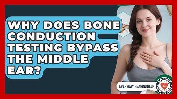 Why Does Bone Conduction Testing Bypass The Middle Ear? - Everyday Hearing Help