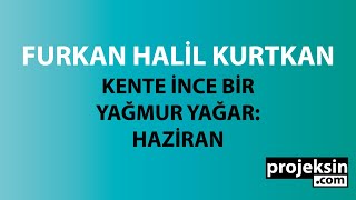 furkan halil kurtkan - kente ince bir yağmur yağar: haziran