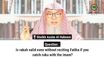 Is rakah valid even without reciting Fatiha if you catch ruku with the imam? Sheikh Assim Al Hakeem