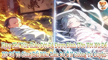 Ngay Khi Vừa Chào Đời Đã Được Đính Ước Với Nữ Đế, Nữ Đế Vô Cùng Bất Mãn Liền Đ I Ê N Cuồng Tu Luyện!