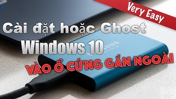 Hướng dẫn cài Windows 10 lên ổ cứng gắn ngoài hoặc Ghost Win 10 vào ổ gắn ngoà