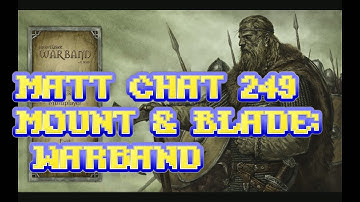 Matt Chat 249: Mount & Blade Warband