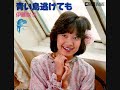 伊藤咲子 青い鳥逃げても