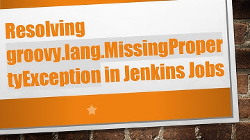 Resolving groovy.lang.MissingPropertyException in Jenkins Jobs