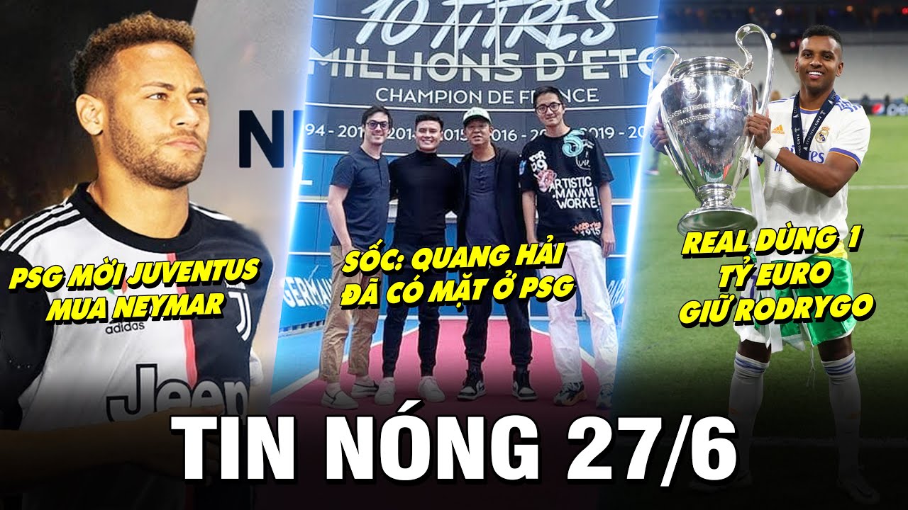 TIN NÓNG BÓNG ĐÁ 27/6 | PSG MỜI JUVENTUS MUA NEYMAR – NÓNG: QUANG HẢI CHÍNH THỨC BAY SANG PHÁP