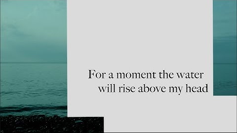 Unfolding River - For a moment the water will rise above my head