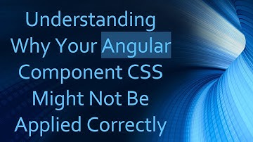 Understanding Why Your Angular Component CSS Might Not Be Applied Correctly