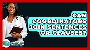 Can Coordinators Join Sentences Or Clauses? - The Language Library