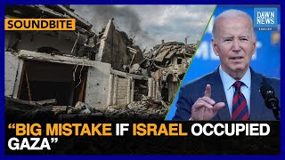 Big mistake If [Israel] Occupied Gaza, Says US President Biden | Dawn News English