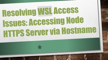 Resolving WSL Access Issues: Accessing Node HTTPS Server via Hostname