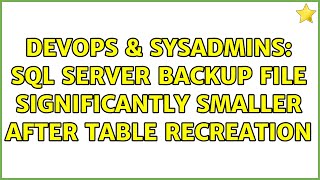 DevOps & SysAdmins: SQL Server Backup File Significantly Smaller After Table Recreation