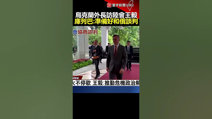 烏克蘭外長訪陸會王毅！庫列巴：準備好和俄談判｜#寰宇新聞 - 天天要聞