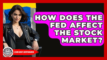 How Does The Fed Affect The Stock Market? - Learn About Libertarianism