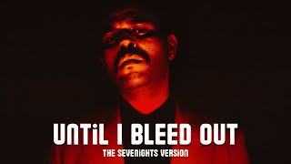 The Weeknd - Until I Bleed Out (The Sevenights Version)