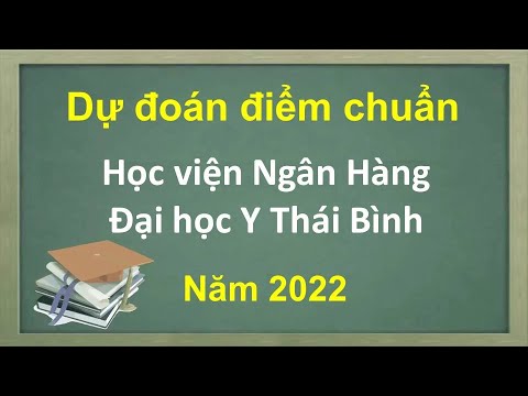 Lịch Học Cao Đẳng Y Tế Thái Bình - Dự đoán điểm chuẩn Học viện Ngân hàng  - Đại học Y Thái Bình năm 2022
