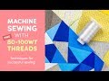 Successfully Sew with Fine 80-100wt Threads