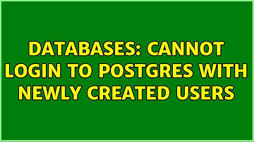 Databases: Cannot login to postgres with newly created users