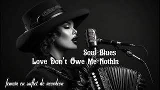 Love Don’t Owe Me Nothin’ Slow Blues For Heart & Soul Femeia Cu Suflet De Acordeon