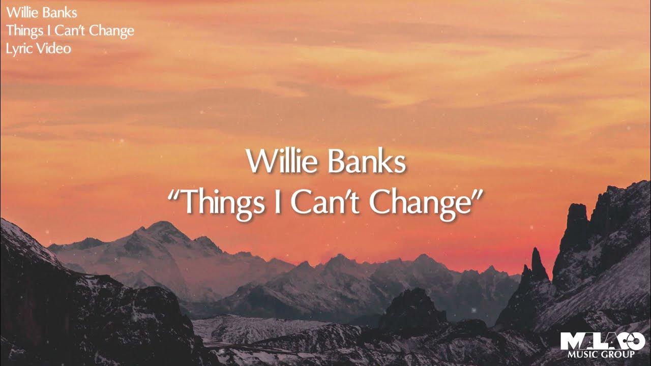 Willie Banks Things I Can T Change