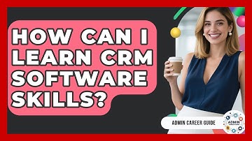 How Can I Learn CRM Software Skills? - Admin Career Guide