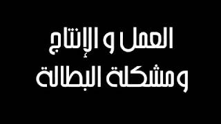 شريعة 08 : العمل و الإنتاج في الإسلام و مشكلة البطالة