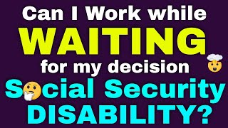Can I Work While Waiting for a Decision in My Social Security Disability Case?