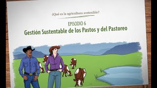 ¿Qué es la agricultura sostenible? Episodio 6: Gestión Sustentable de los Pastos y del Pastoreo