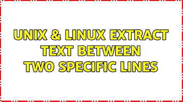 Unix & Linux: Extract text between two specific lines (2 Solutions!!)