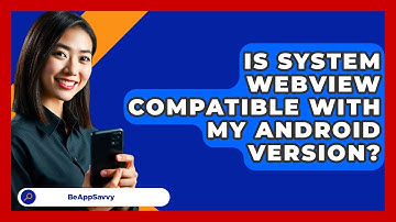 Is System WebView Compatible With My Android Version? - Be App Savvy