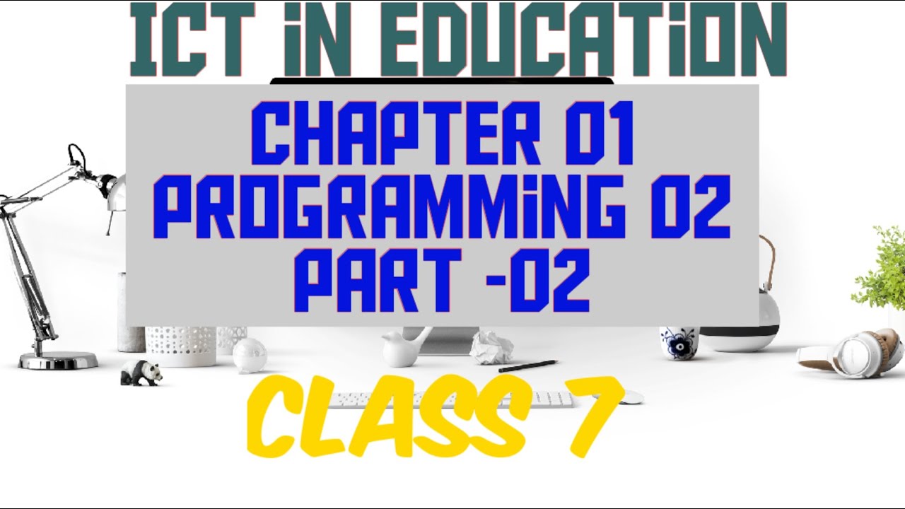 ICT in Education || Chapter 1 Part 2 || Programming 02||Class 7 ...