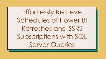 Effortlessly Retrieve Schedules of Power BI Refreshes and SSRS Subscriptions with SQL Server Queries