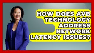 How Does AVB Technology Address Network Latency Issues? - Internet Infrastructure Explained