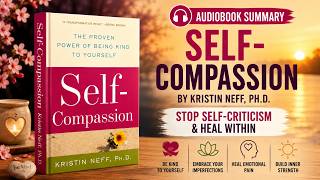 Full Self-Compassion by Kristin Neff | FULL AUDIOBOOK SUMMARY | Stop Self-Criticism & Heal Within Update