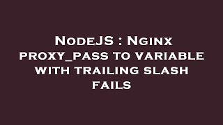 NodeJS : Nginx proxy_pass to variable with trailing slash fails