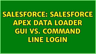 Salesforce: Salesforce Apex Data Loader GUI vs. Command Line login