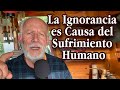 La ignorancia es causa del sufrimiento humano