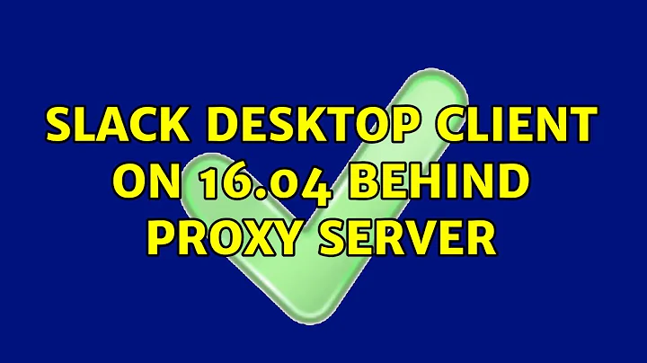 Slack desktop client on 16.04 behind proxy server