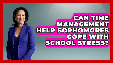 Can Time Management Help Sophomores Cope With School Stress? - Steps to Sophomore Year