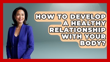 How To Develop A Healthy Relationship With Your Body? - Inside Body Image