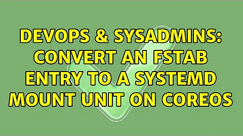 DevOps & SysAdmins: Convert an fstab entry to a systemd mount unit on CoreOS (2 Solutions!!)