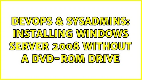 DevOps & SysAdmins: Installing Windows Server 2008 without a DVD-ROM drive (4 Solutions!!)